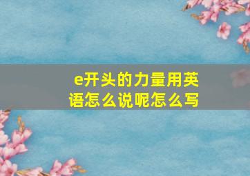 e开头的力量用英语怎么说呢怎么写