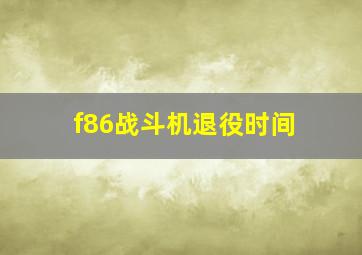 f86战斗机退役时间