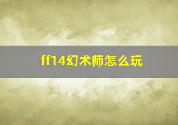 ff14幻术师怎么玩