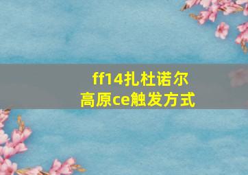 ff14扎杜诺尔高原ce触发方式