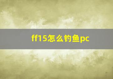 ff15怎么钓鱼pc