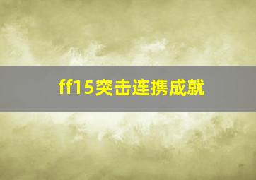 ff15突击连携成就