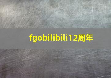 fgobilibili12周年