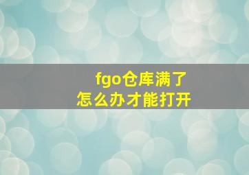 fgo仓库满了怎么办才能打开