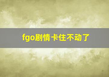 fgo剧情卡住不动了