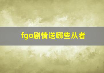 fgo剧情送哪些从者