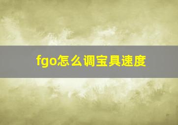 fgo怎么调宝具速度