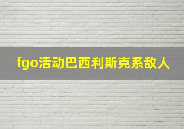 fgo活动巴西利斯克系敌人