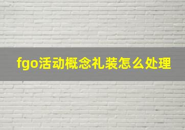 fgo活动概念礼装怎么处理