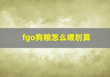 fgo狗粮怎么喂划算