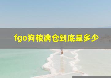 fgo狗粮满仓到底是多少