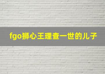 fgo狮心王理查一世的儿子