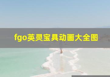 fgo英灵宝具动画大全图