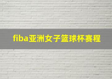 fiba亚洲女子篮球杯赛程