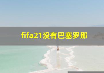 fifa21没有巴塞罗那