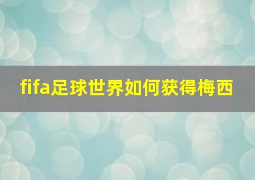 fifa足球世界如何获得梅西