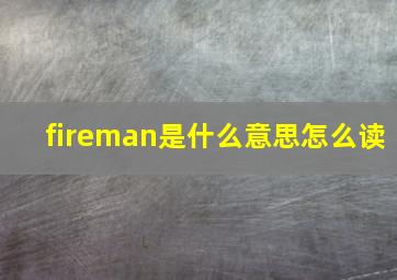 fireman是什么意思怎么读