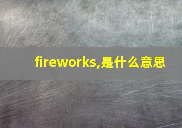 fireworks,是什么意思