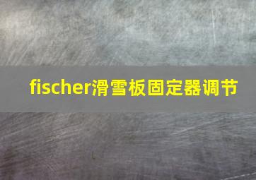 fischer滑雪板固定器调节