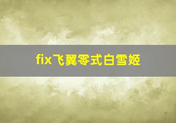 fix飞翼零式白雪姬