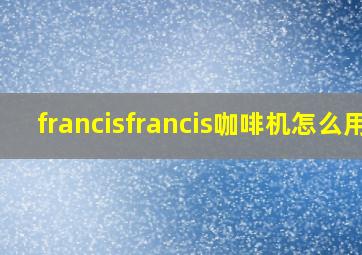 francisfrancis咖啡机怎么用