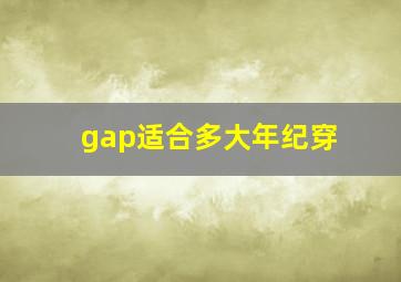 gap适合多大年纪穿