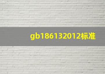 gb186132012标准