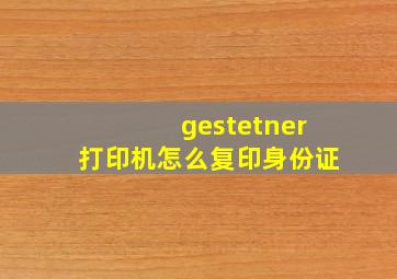 gestetner打印机怎么复印身份证