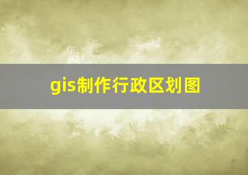 gis制作行政区划图