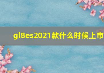 gl8es2021款什么时候上市