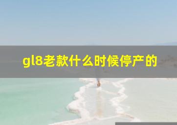 gl8老款什么时候停产的