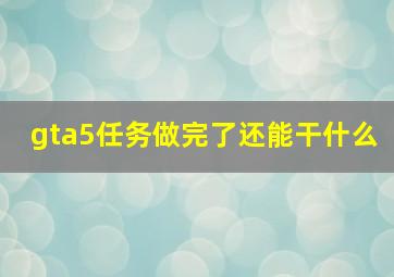 gta5任务做完了还能干什么