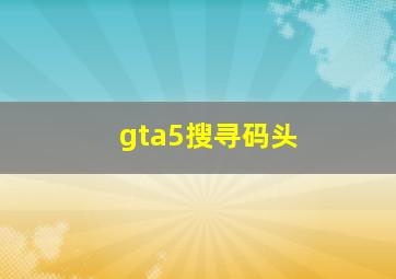 gta5搜寻码头