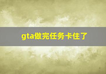 gta做完任务卡住了