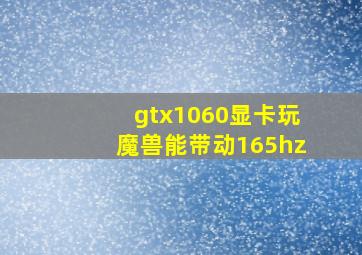 gtx1060显卡玩魔兽能带动165hz