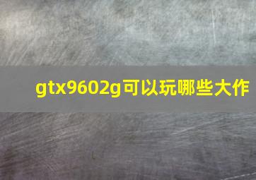 gtx9602g可以玩哪些大作