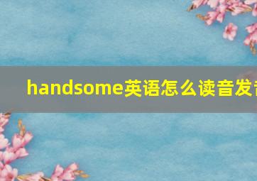 handsome英语怎么读音发音