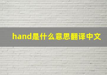 hand是什么意思翻译中文