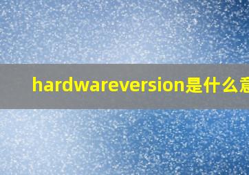 hardwareversion是什么意思