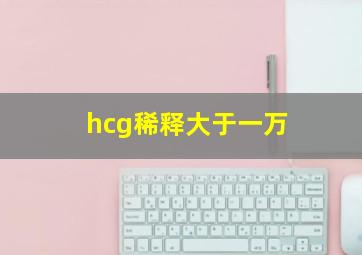 hcg稀释大于一万