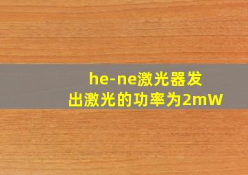 he-ne激光器发出激光的功率为2mW