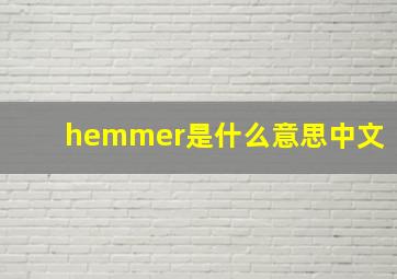 hemmer是什么意思中文