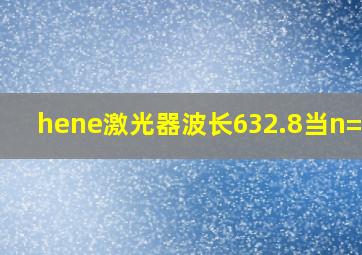 hene激光器波长632.8当n=100