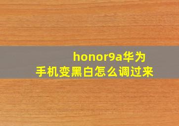 honor9a华为手机变黑白怎么调过来