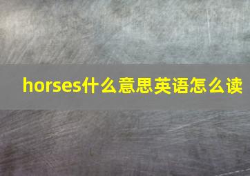 horses什么意思英语怎么读