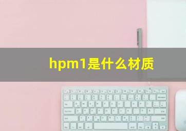 hpm1是什么材质