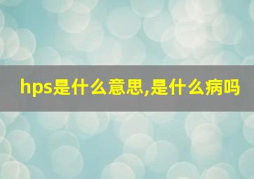 hps是什么意思,是什么病吗