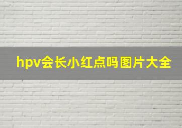 hpv会长小红点吗图片大全