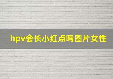 hpv会长小红点吗图片女性