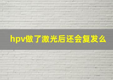 hpv做了激光后还会复发么